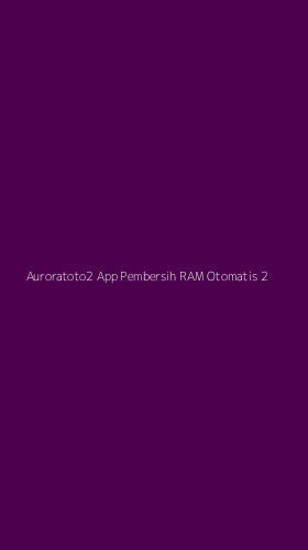 Tampilan Antarmuka Aplikasi Auroratoto2 App Pembersih Ram Otomatis - 2