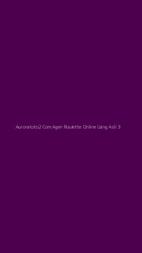 Tampilan Antarmuka Aplikasi Auroratoto2 Com Agen Roulette Online Uang Asli - 3