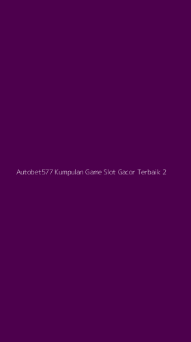 Tampilan Antarmuka Aplikasi Autobet577 Kumpulan Game Slot Gacor Terbaik - 2