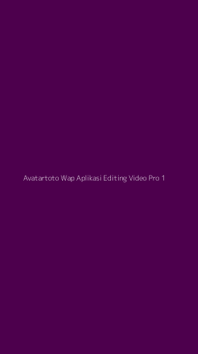 Tampilan Antarmuka Aplikasi Avatartoto Wap Aplikasi Editing Video Pro - 1