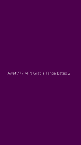 Tampilan Antarmuka Aplikasi Awet777 Vpn Gratis Tanpa Batas - 2