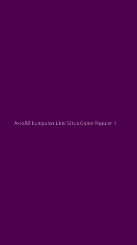 Tampilan Antarmuka Aplikasi Axio88 Kumpulan Link Situs Game Populer - 1