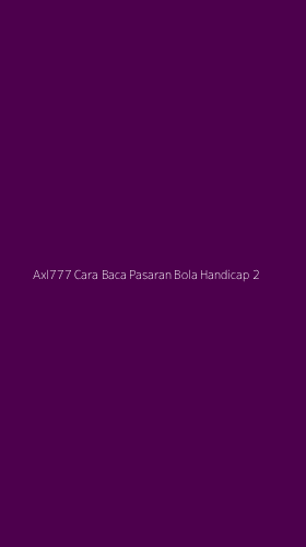 Tampilan Antarmuka Aplikasi Axl777 Cara Baca Pasaran Bola Handicap - 2