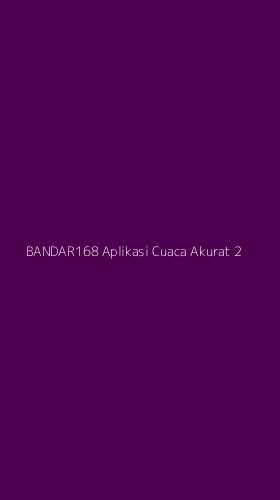Tampilan Antarmuka Aplikasi Bandar168 Aplikasi Cuaca Akurat - 2