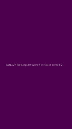 Tampilan Antarmuka Aplikasi Bandar168 Kumpulan Game Slot Gacor Terbaik - 2