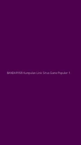 Tampilan Antarmuka Aplikasi Bandar168 Kumpulan Link Situs Game Populer - 1
