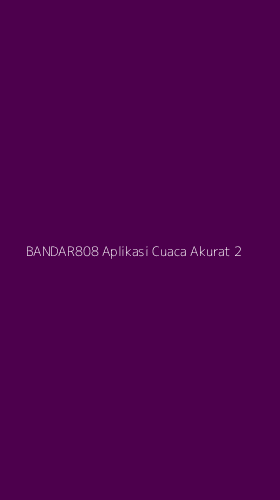 Tampilan Antarmuka Aplikasi Bandar808 Aplikasi Cuaca Akurat - 2