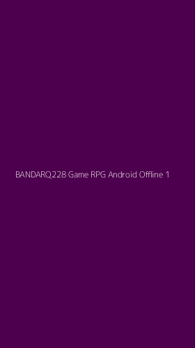 Tampilan Antarmuka Aplikasi Bandarq228 Game Rpg Android Offline - 1