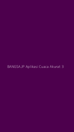 Tampilan Antarmuka Aplikasi Bangsajp Aplikasi Cuaca Akurat - 3