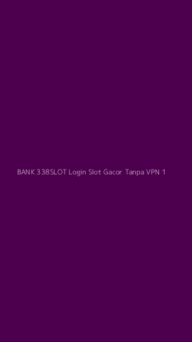 Tampilan Antarmuka Aplikasi Bank 338slot Login Slot Gacor Tanpa Vpn - 1