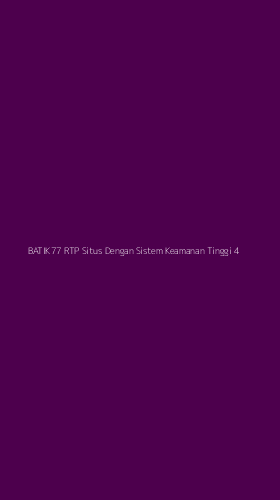 Tampilan Antarmuka Aplikasi Batik77 Rtp Situs Dengan Sistem Keamanan Tinggi - 4