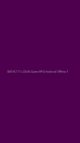 Tampilan Antarmuka Aplikasi Batik777 Login Game Rpg Android Offline - 1