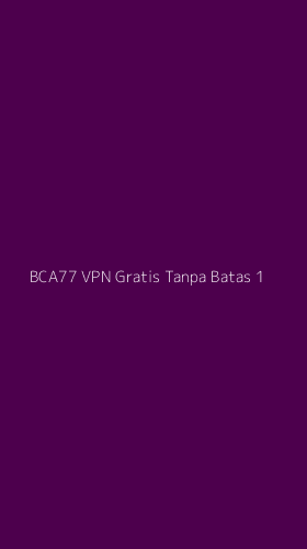 Tampilan Antarmuka Aplikasi Bca77 Vpn Gratis Tanpa Batas - 1