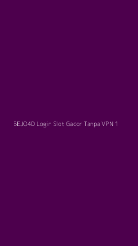 Tampilan Antarmuka Aplikasi Bejo4d Login Slot Gacor Tanpa Vpn - 1