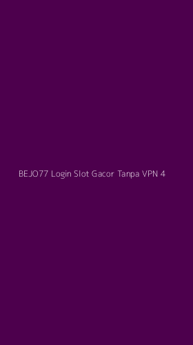 Tampilan Antarmuka Aplikasi Bejo77 Login Slot Gacor Tanpa Vpn - 4