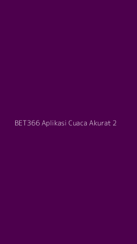 Tampilan Antarmuka Aplikasi Bet366 Aplikasi Cuaca Akurat - 2