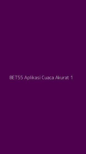 Tampilan Antarmuka Aplikasi Bet55 Aplikasi Cuaca Akurat - 1