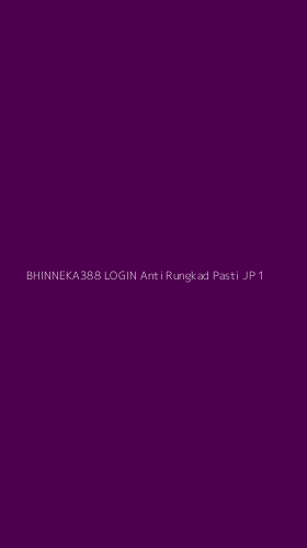 Tampilan Antarmuka Aplikasi Bhinneka388 Login Anti Rungkad Pasti Jp - 1