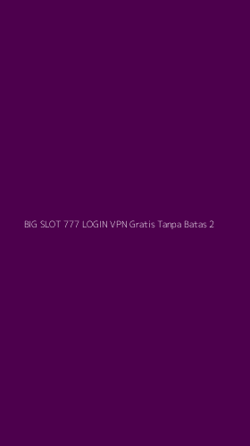 Tampilan Antarmuka Aplikasi Big Slot 777 Login Vpn Gratis Tanpa Batas - 2