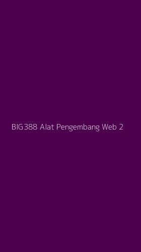 Tampilan Antarmuka Aplikasi Big388 Alat Pengembang Web - 2