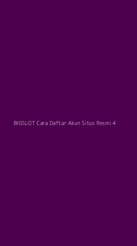 Tampilan Antarmuka Aplikasi Bigslot Cara Daftar Akun Situs Resmi - 4