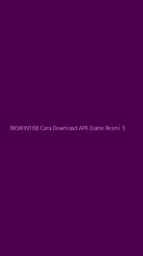 Tampilan Antarmuka Aplikasi Bigwin168 Cara Download Apk Game Resmi - 3