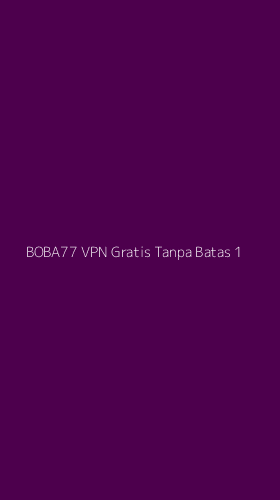 Tampilan Antarmuka Aplikasi Boba77 Vpn Gratis Tanpa Batas - 1