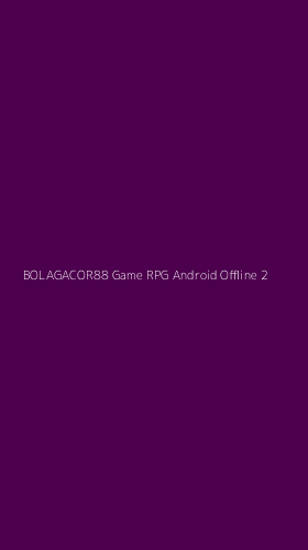 Tampilan Antarmuka Aplikasi Bolagacor88 Game Rpg Android Offline - 2