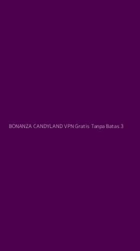 Tampilan Antarmuka Aplikasi Bonanza Candyland Vpn Gratis Tanpa Batas - 3