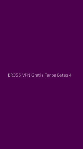 Tampilan Antarmuka Aplikasi Bro55 Vpn Gratis Tanpa Batas - 4