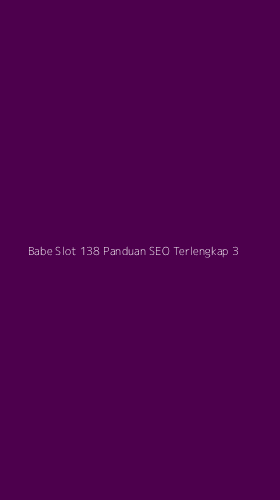 Tampilan Antarmuka Aplikasi Babe Slot 138 Panduan Seo Terlengkap - 3