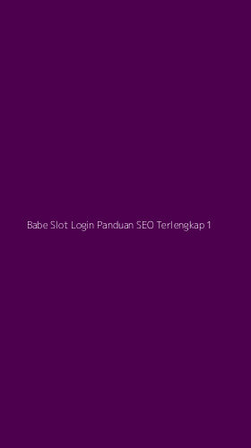 Tampilan Antarmuka Aplikasi Babe Slot Login Panduan Seo Terlengkap - 1