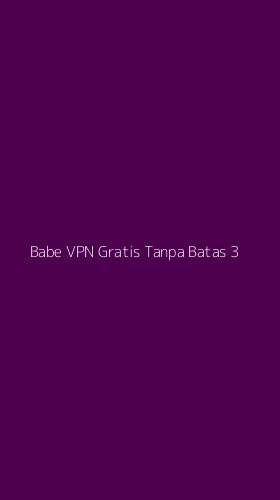 Tampilan Antarmuka Aplikasi Babe Vpn Gratis Tanpa Batas - 3