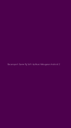 Tampilan Antarmuka Aplikasi Bacansport Game Pg Soft Aplikasi Kebugaran Android - 2