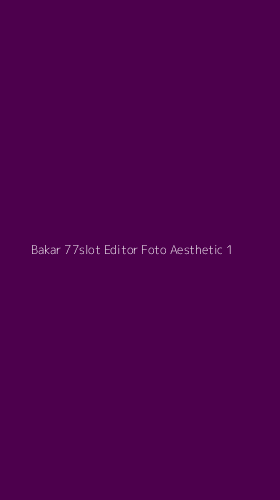 Tampilan Antarmuka Aplikasi Bakar 77slot Editor Foto Aesthetic - 1