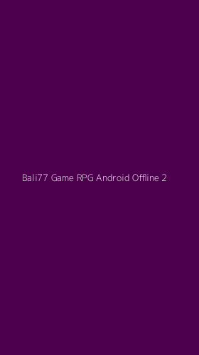 Tampilan Antarmuka Aplikasi Bali77 Game Rpg Android Offline - 2