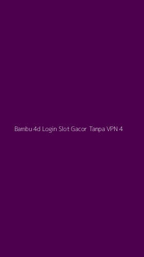 Tampilan Antarmuka Aplikasi Bambu 4d Login Slot Gacor Tanpa Vpn - 4