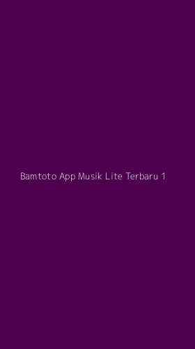 Tampilan Antarmuka Aplikasi Bamtoto App Musik Lite Terbaru - 1