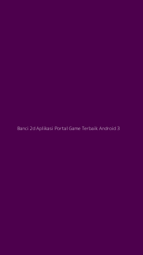 Tampilan Antarmuka Aplikasi Banci 2d Aplikasi Portal Game Terbaik Android - 3