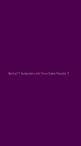 Tampilan Antarmuka Aplikasi Bantai77 Kumpulan Link Situs Game Populer - 3