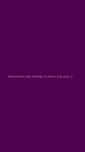 Tampilan Antarmuka Aplikasi Bantentoto Apk Aplikasi Scanner Dokumen - 2