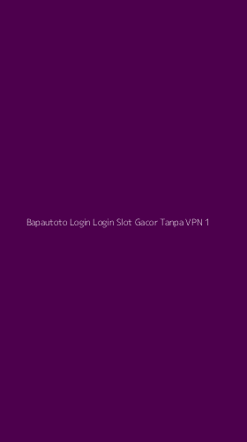 Tampilan Antarmuka Aplikasi Bapautoto Login Login Slot Gacor Tanpa Vpn - 1