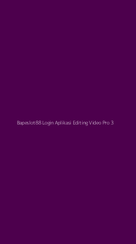 Tampilan Antarmuka Aplikasi Bapeslot88 Login Aplikasi Editing Video Pro - 3