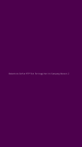 Tampilan Antarmuka Aplikasi Batamtoto Daftar Rtp Slot Tertinggi Hari Ini Gampang Maxwin - 2