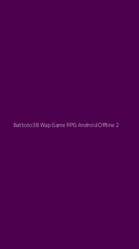 Tampilan Antarmuka Aplikasi Battoto38 Wap Game Rpg Android Offline - 2