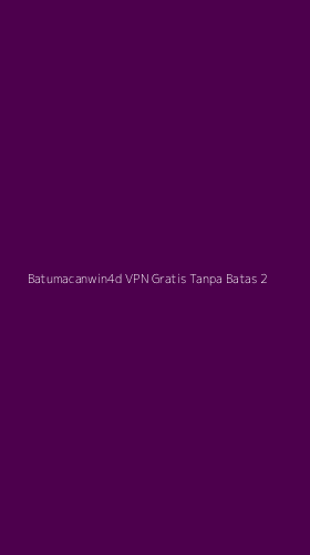 Tampilan Antarmuka Aplikasi Batumacanwin4d Vpn Gratis Tanpa Batas - 2