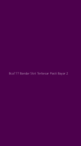 Tampilan Antarmuka Aplikasi Bca777 Bandar Slot Terbesar Pasti Bayar - 2
