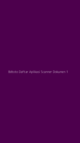 Tampilan Antarmuka Aplikasi Bdtoto Daftar Aplikasi Scanner Dokumen - 1