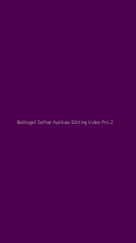 Tampilan Antarmuka Aplikasi Bedtogel Daftar Aplikasi Editing Video Pro - 2