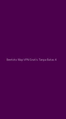Tampilan Antarmuka Aplikasi Beetoto Wap Vpn Gratis Tanpa Batas - 4